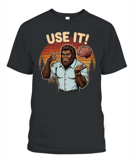 Use It! – Funny Bigfoot Brain Meme Shirt