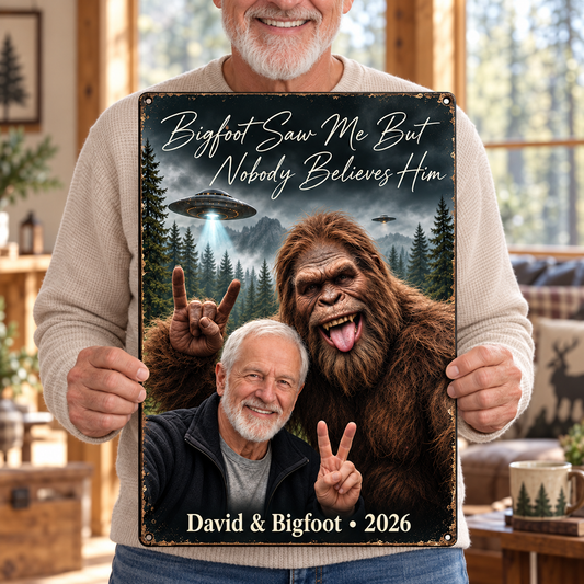 Bigfoot Saw Me But Nobody Believes Him – Personalized Bigfoot Photo Metal Sign
