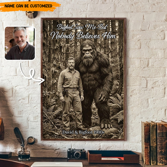 Bigfoot Saw Me But Nobody Believes Him - Personalized Poster Canvas Ver7