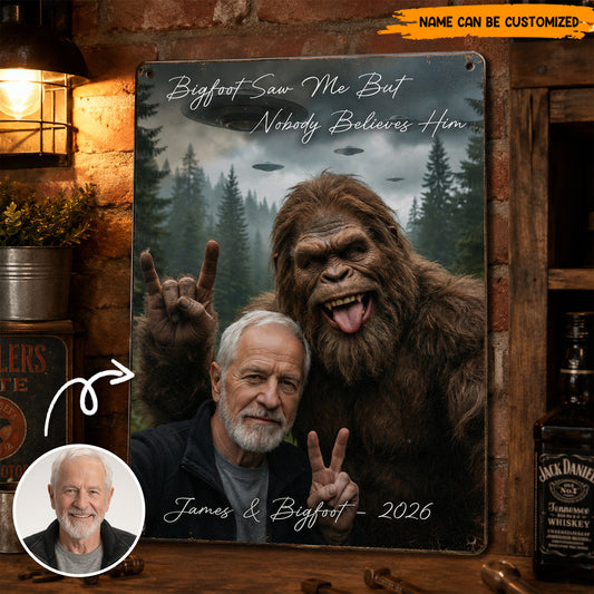 Personalized Bigfoot Saw Me But Nobody Believes Him Metal Sign