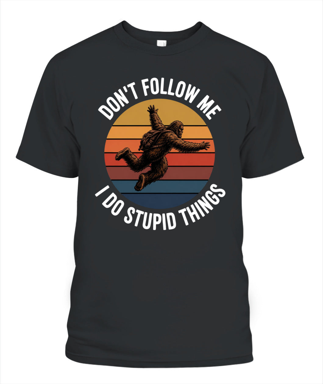 Don't Follow Me  I Do Stupid Things  Bigfoot – Funny Bigfoot Shirt
