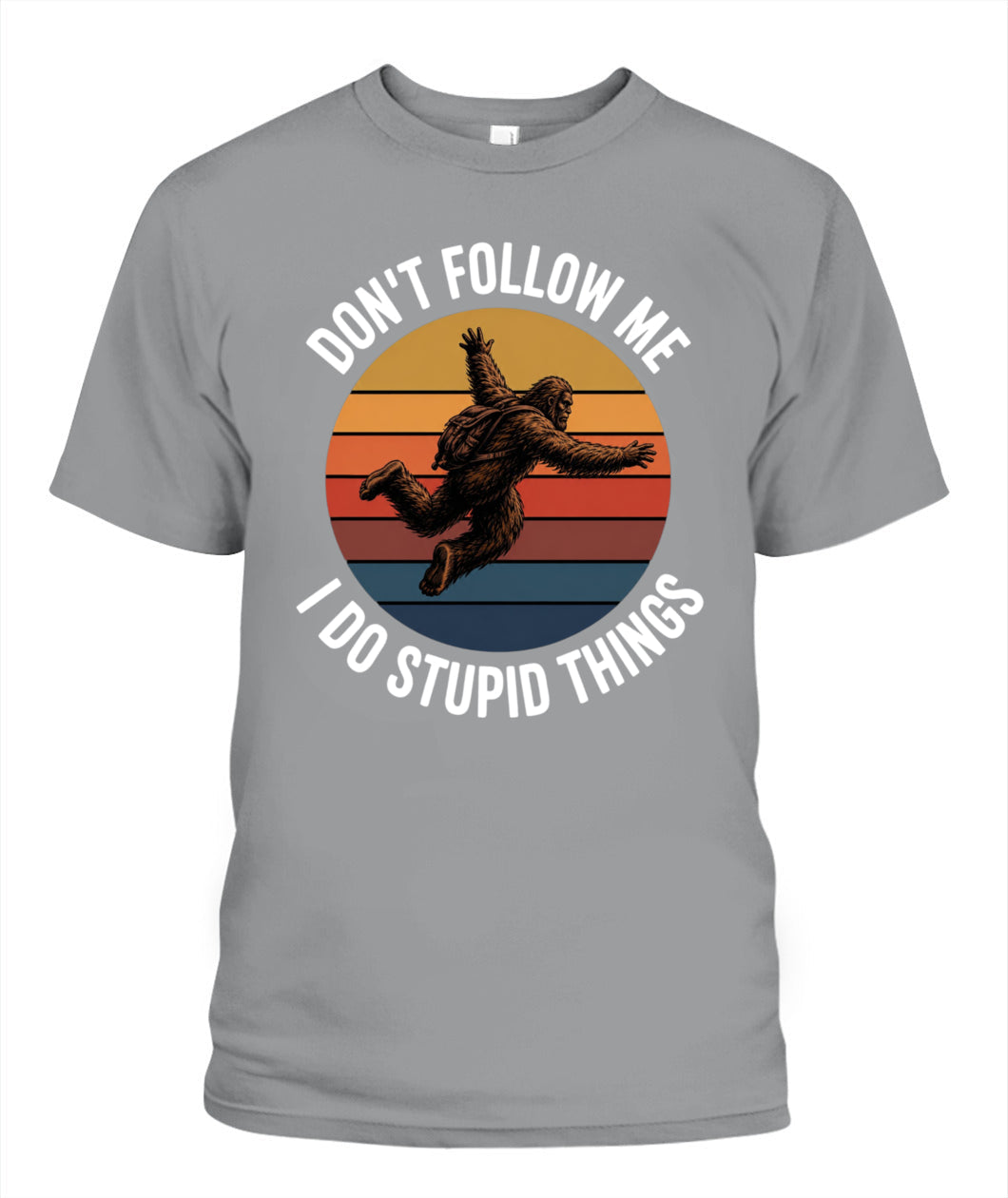 Don't Follow Me  I Do Stupid Things  Bigfoot – Funny Bigfoot Shirt
