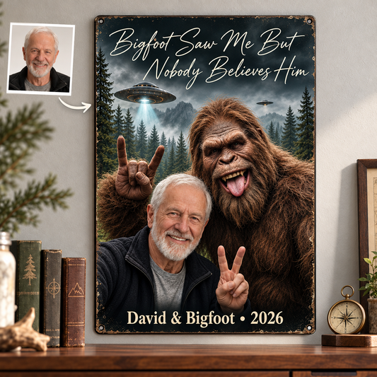 Bigfoot Saw Me But Nobody Believes Him – Personalized Bigfoot Photo Metal Sign