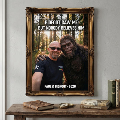 Bigfoot Saw Me But Nobody Believes Him - Personalized Poster Canvas