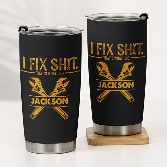 I Fix Sh!t That's What I Do - Personalized Tumbler