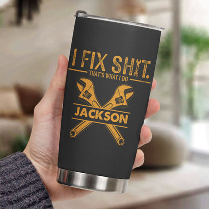 I Fix Sh!t That's What I Do - Personalized Tumbler