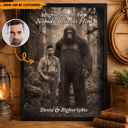 Bigfoot Saw Me But Nobody Believes Him - Personalized Poster Canvas Ver11