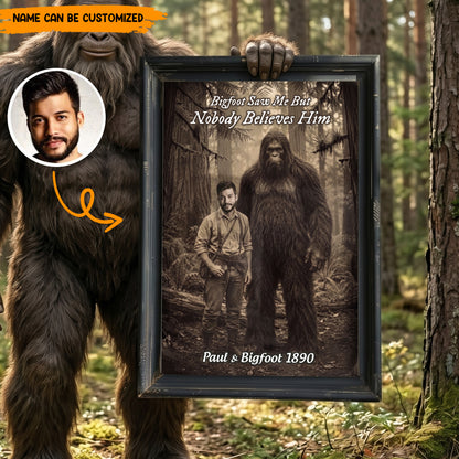 Bigfoot Saw Me But Nobody Believes Him - Personalized Poster Canvas Ver11
