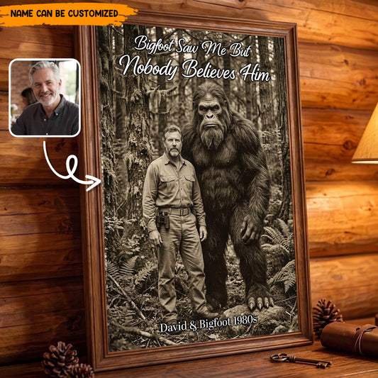 Bigfoot Saw Me But Nobody Believes Him - Personalized Poster Canvas Ver7
