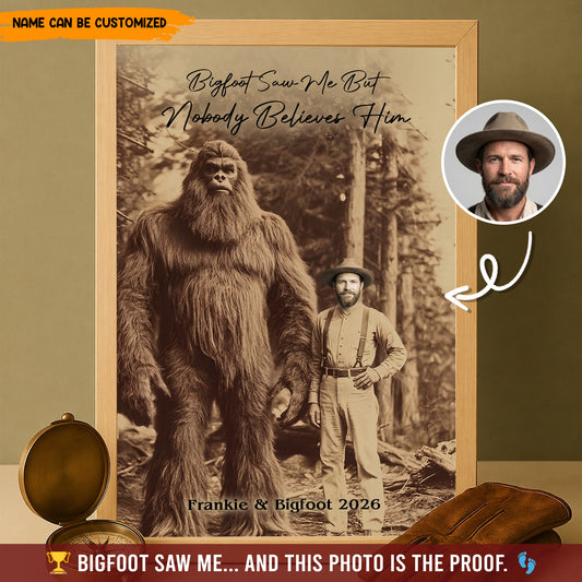 Bigfoot Saw Me But Nobody Believes Him - Personalized Poster Canvas Ver5