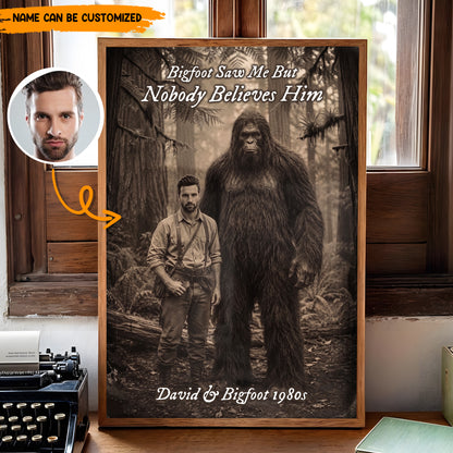 Bigfoot Saw Me But Nobody Believes Him - Personalized Poster Canvas Ver11
