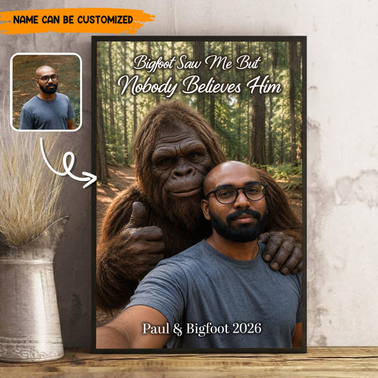 Bigfoot Saw Me But Nobody Believes Him - Personalized Poster Canvas Ver6