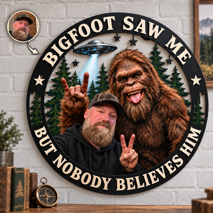 Bigfoot Saw Me But Nobody Believes Him – Personalized Bigfoot Photo Shape Metal Sign