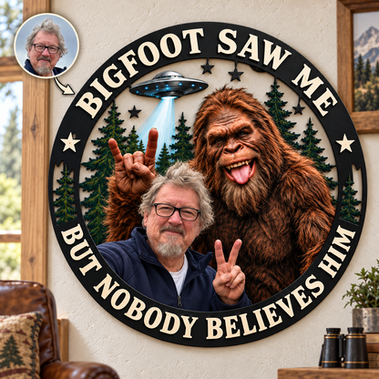Bigfoot Saw Me But Nobody Believes Him – Personalized Bigfoot Photo Shape Metal Sign