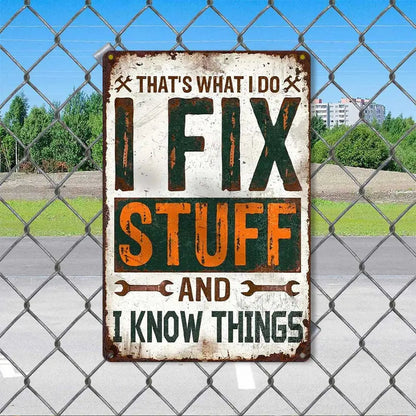 That's What I Do I Fix Stuff And I Know Things Metal Sign